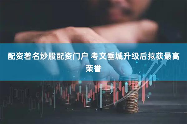 配资著名炒股配资门户 考文垂城升级后拟获最高荣誉